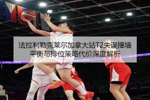 法拉利勒克莱尔加拿大站T2失误撞墙 平衡与排位策略代价深度解析